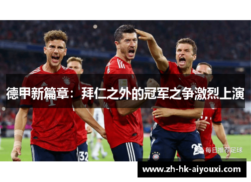 德甲新篇章：拜仁之外的冠军之争激烈上演