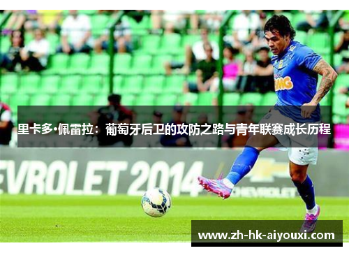 里卡多·佩雷拉：葡萄牙后卫的攻防之路与青年联赛成长历程