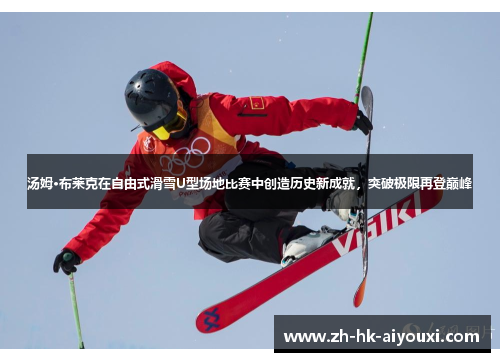 汤姆·布莱克在自由式滑雪U型场地比赛中创造历史新成就，突破极限再登巅峰