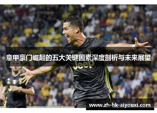意甲豪门崛起的五大关键因素深度剖析与未来展望