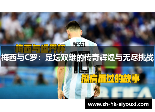 梅西与C罗：足坛双雄的传奇辉煌与无尽挑战