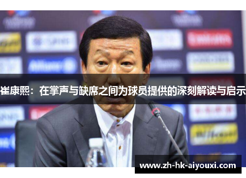 崔康熙：在掌声与缺席之间为球员提供的深刻解读与启示