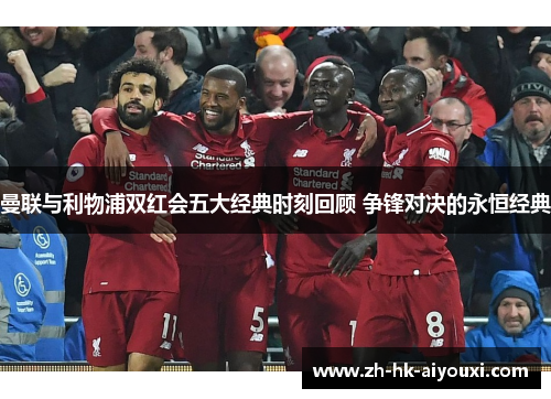 曼联与利物浦双红会五大经典时刻回顾 争锋对决的永恒经典