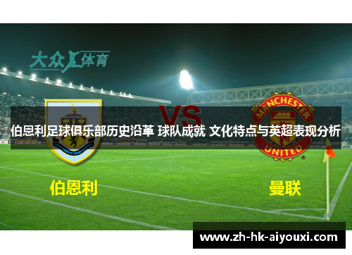伯恩利足球俱乐部历史沿革 球队成就 文化特点与英超表现分析