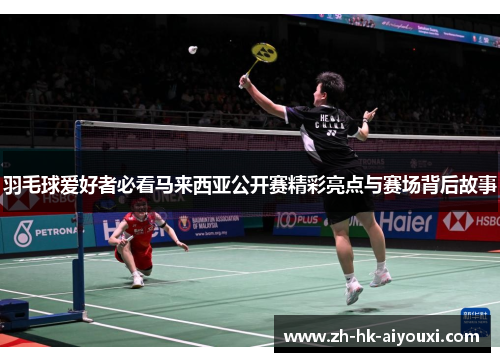 羽毛球爱好者必看马来西亚公开赛精彩亮点与赛场背后故事