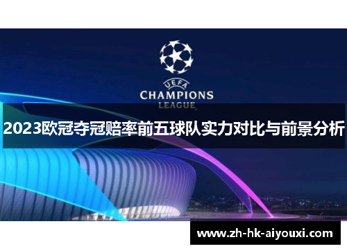 2023欧冠夺冠赔率前五球队实力对比与前景分析