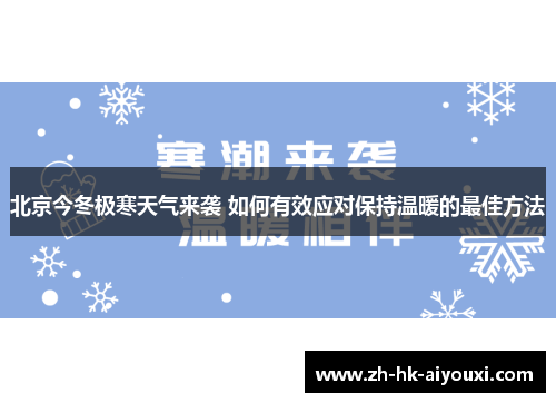 北京今冬极寒天气来袭 如何有效应对保持温暖的最佳方法