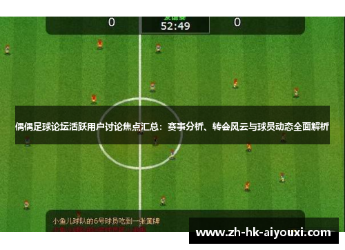 偶偶足球论坛活跃用户讨论焦点汇总：赛事分析、转会风云与球员动态全面解析