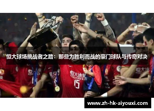 恒大球场挑战者之路：那些为胜利而战的豪门球队与传奇对决