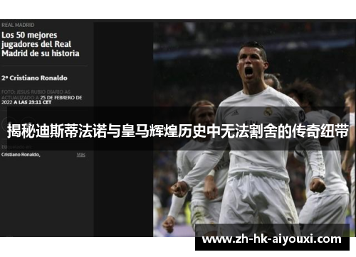 揭秘迪斯蒂法诺与皇马辉煌历史中无法割舍的传奇纽带