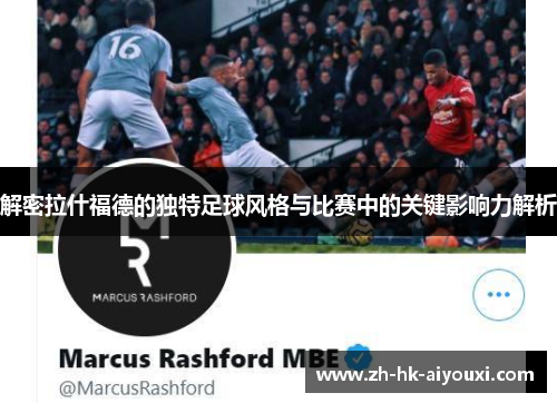 解密拉什福德的独特足球风格与比赛中的关键影响力解析
