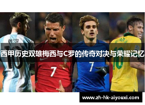 西甲历史双雄梅西与C罗的传奇对决与荣耀记忆