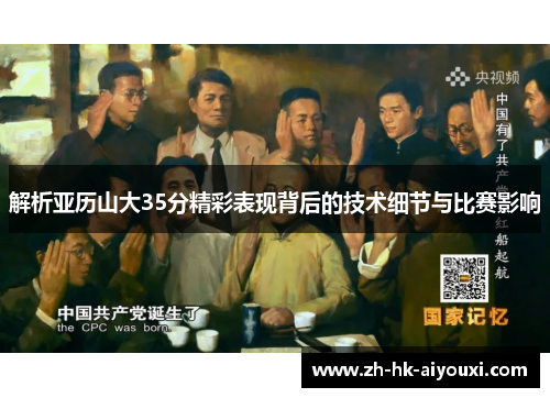 解析亚历山大35分精彩表现背后的技术细节与比赛影响