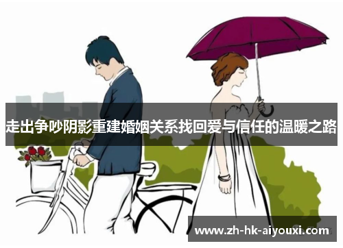 走出争吵阴影重建婚姻关系找回爱与信任的温暖之路